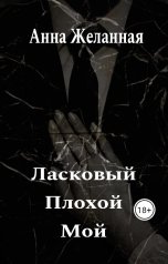 обложка книги Анна Желанная "Ласковый. Плохой. Мой"