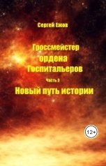 обложка книги Сергей Ежов "Гроссмейстер ордена Госпитальеров. Часть 3 Новый путь истории"