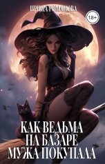 обложка книги Ирина Романова "Как ведьма на базаре мужа покупала"