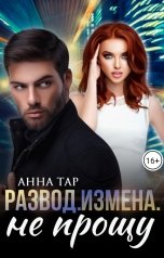 обложка книги Анна Тар "Развод. Измена. Не прощу"