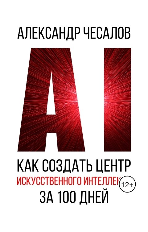 Обложка книги Александр Чесалов Как создать Центр искусственного интеллекта за 100 дней