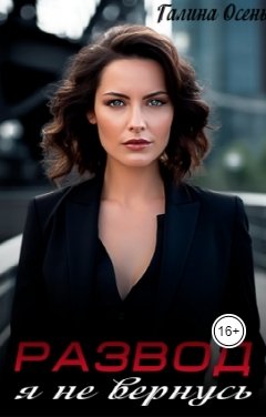Обложка книги Галина Осень Развод. Я не вернусь