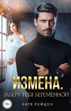 Обложка книги Катя Лейден Измена. Заберу тебя беременной