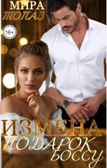 обложка книги Мира Топаз "Измена. Подарок боссу"