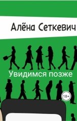 обложка книги Алёна Сеткевич "Увидимся позже"