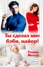 обложка книги Татьяна Михаль "Ты сделал мне бэби, майор!"