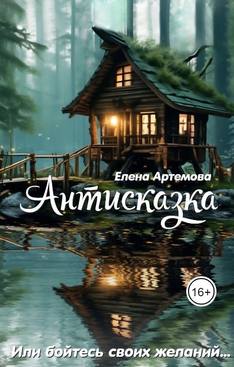 Обложка книги Елена Артемова Антисказка. Или бойтесь своих желаний..