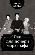 обложка книги Akka Holm "Лук для дочери маркграфа"