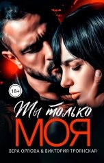 обложка книги Вера Орлова, Виктория Троянская "Ты только Моя (Книга 2)"