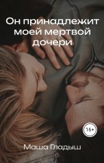 обложка книги Маша Гладыш "Он принадлежит моей мёртвой дочери"