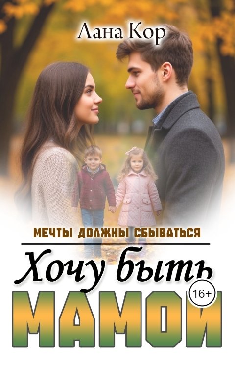 Обложка книги Лана Кор Хочу быть мамой. Мечты должны сбываться