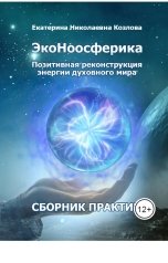 обложка книги Екатерина Козлова "ЭкоНоосферика. Сборник курса позитивной реконструкции энергии духовного мира."