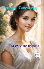 обложка книги Татьяна  Советская "Ты ему не нужна"