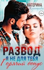 обложка книги Катерина Коротеева "Развод. Я не для тебя. Бонус"