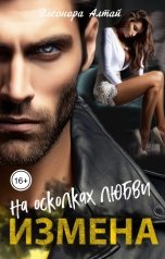 обложка книги Элеонора Алтай "Измена. На осколках любви"