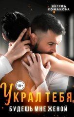 обложка книги Ингрид Романова "Украл тебя, будешь мне женой"